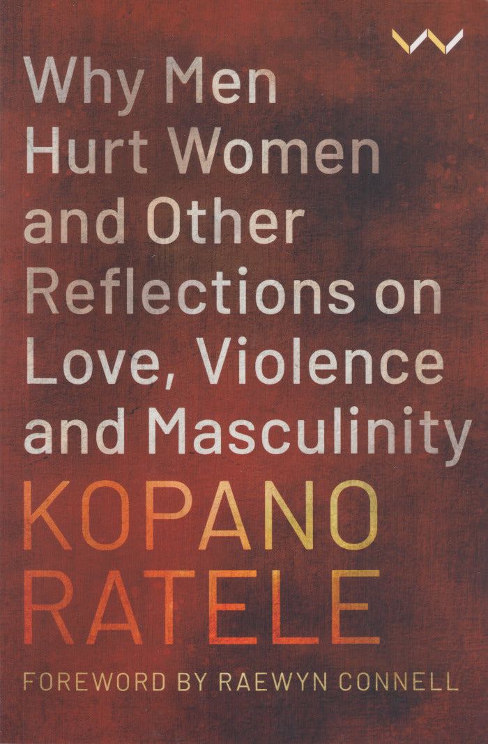 WHY MEN HURT WOMEN AND OTHER REFLECTIONS ON LOVE, VIOLENCE AND MASCULINITY