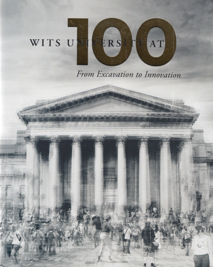 WITS UNIVERSITY AT 100, from excavation to innovation
