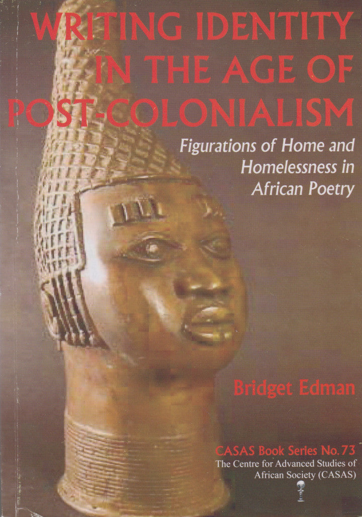 WRITING IDENTITY IN THE AGE OF POST-COLONIALISM, figurations of home and homelessness in African poetry
