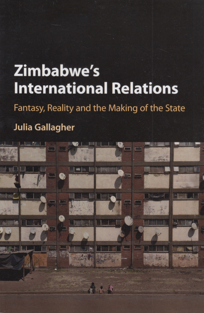 ZIMBABWE'S INTERNATIONAL RELATIONS, fantasy, reality and the making of the state